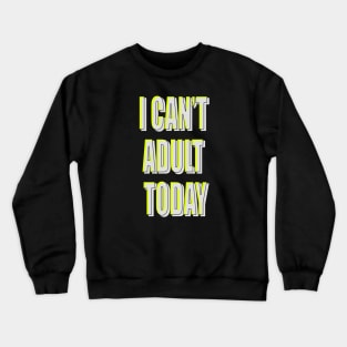 i can't be adult today Crewneck Sweatshirt